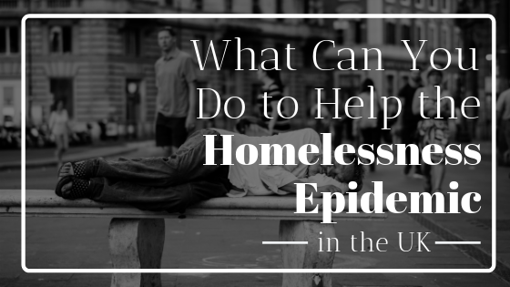 What Can You Do to Help the Homeless Epidemic in the UK?