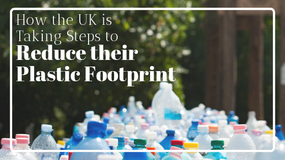 How the UK is taking steps to reduce their plastic footprint Lisa Marie Bourke