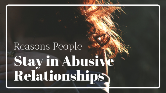 The Reasons People Stay in Abusive Relationships