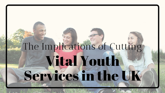 The Implications Of Cutting Vital Youth Services In The Uk Lisa Marie Bourke